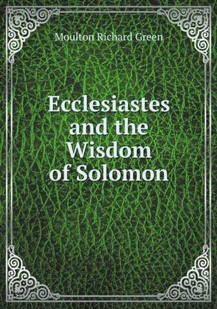 Ecclesiastes and the Wisdom of Solomon | Moulton Richard Green