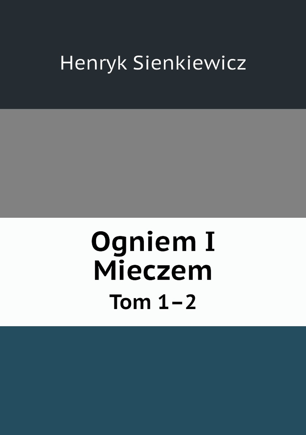 Ogniem I Mieczem. Tom 1–2 | Sienkiewicz Henryk