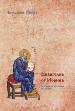 Архимандрит Ианнуарий (Ивлиев). Евангелие от Иоанна. Богословско-экзегетический комментарий.