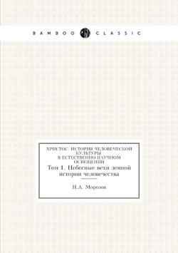 Христос. История человеческой культуры в естественно-научном освещении. Том 1. Небесные вехи земной истории человечества | Н.А. Морозов