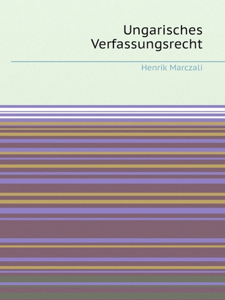 Ungarisches Verfassungsrecht | Henrik Marczali