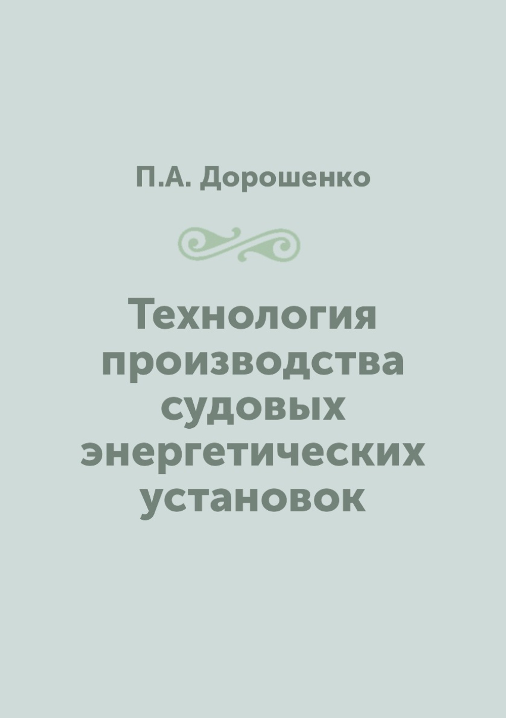 Технология производства судовых энергетических установок | П.А. Дорошенко