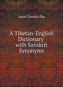 A Tibetan-English Dictionary with Sanskrit Synonyms | Sarat Chandra Das; Rai Bahadur; Graham Sandberg; A. William Heyde