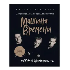 Машина Времени. Полвека в движении. Настоящая история главной рок-группы страны