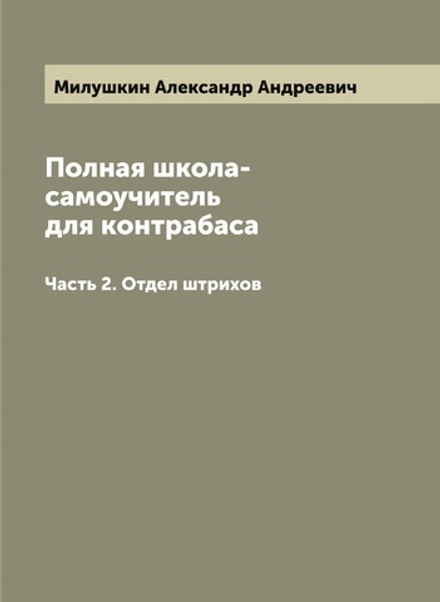 Полная школа-самоучитель для контрабаса. Часть 2. Отдел штрихов | Милушкин Александр Андреевич