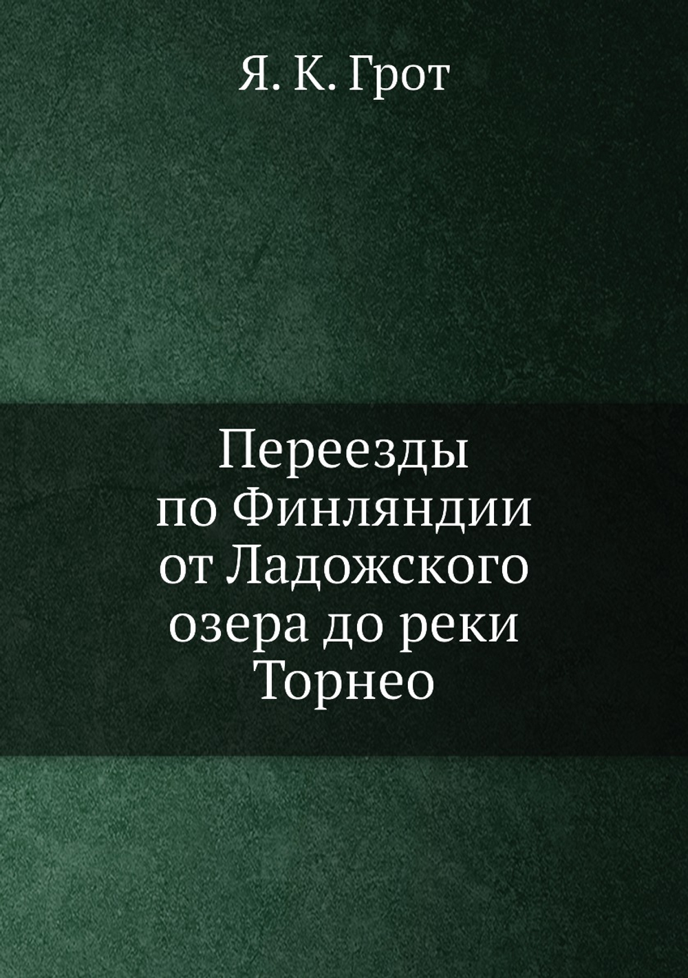 Переезды по Финляндии от Ладожского озера до реки Торнео | Я.К. Грот