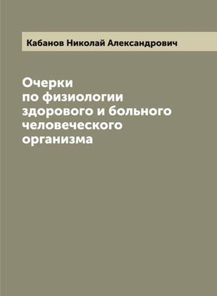 Очерки по физиологии здорового и больного человеческого организма | Кабанов Николай Александрович