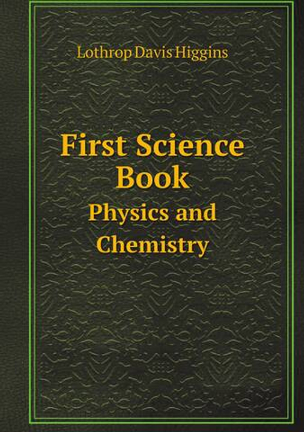 First Science Book. Physics and Chemistry | Lothrop Davis Higgins