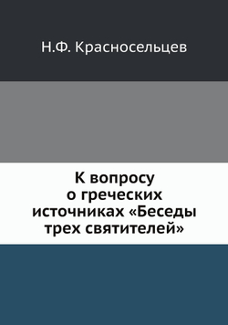 К вопросу о греческих источниках «Беседы трех святителей» | Н.Ф. Красносельцев