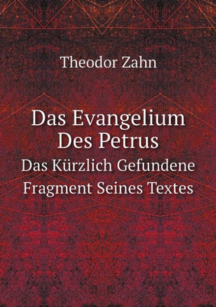 Das Evangelium Des Petrus. Das Kürzlich Gefundene Fragment Seines Textes | Theodor Zahn