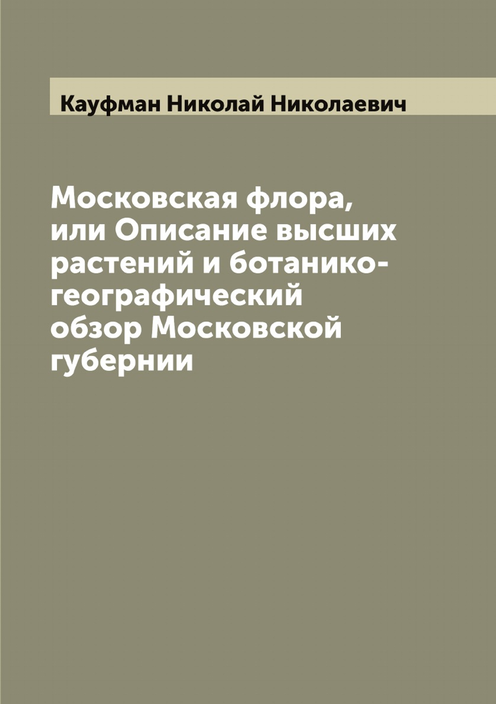 Московская флора, или Описание высших растений и ботанико-географический обзор Московской губернии | Кауфман Николай Николаевич