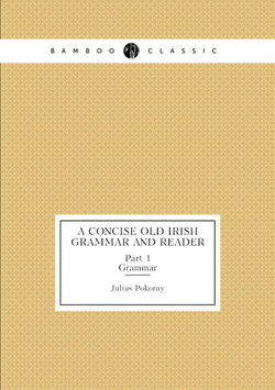 A concise Old Irish grammar and reader. Part 1. Grammar | Julius Pokorny