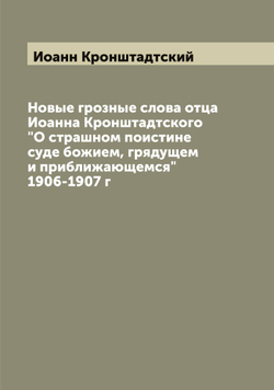 Новые грозные слова отца Иоанна Кронштадтского "О страшном поистине суде божием, грядущем и приближающемся" 1906-1907 г | Иоанн Кронштадтский