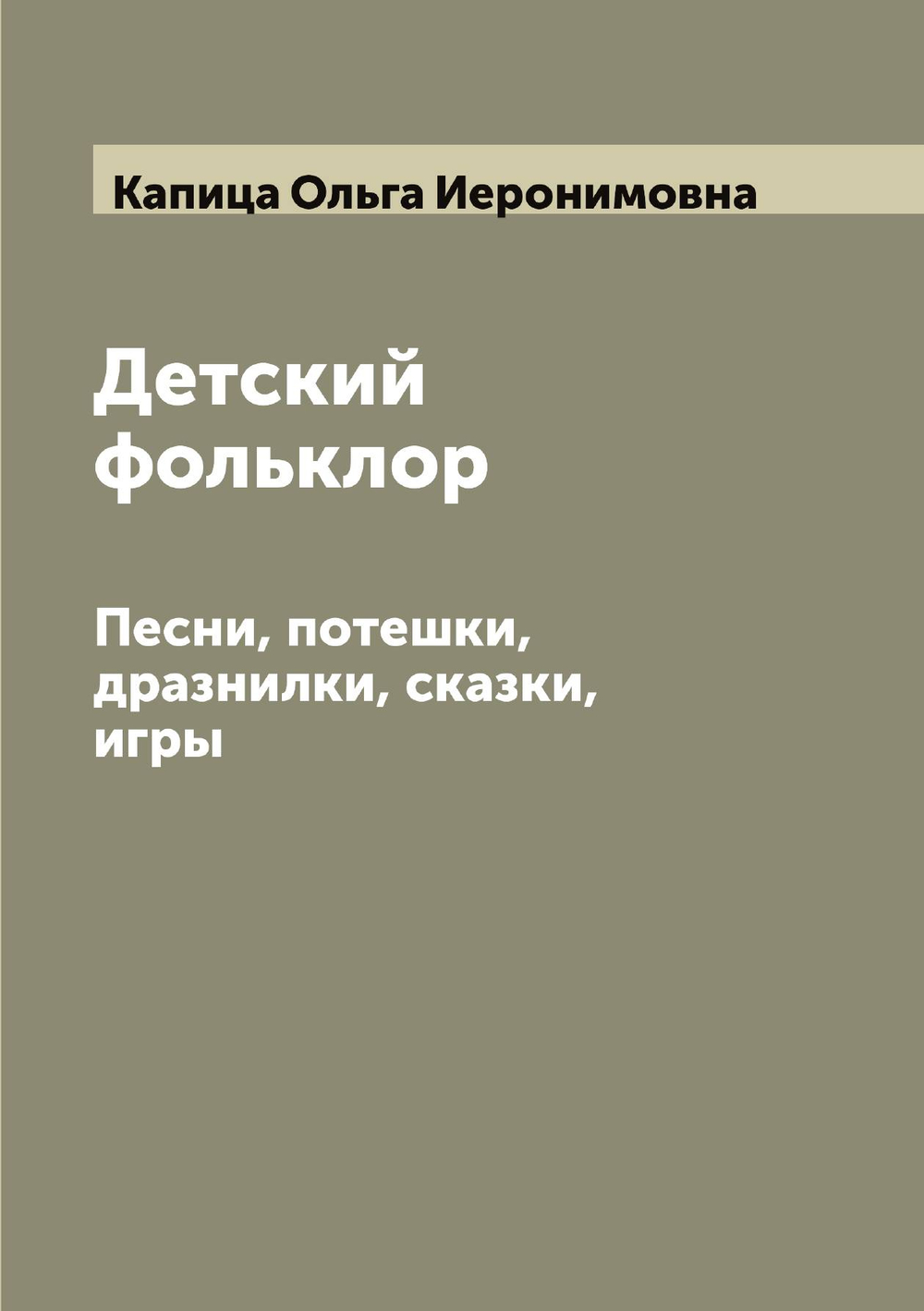 Детский фольклор. Песни, потешки, дразнилки, сказки, игры | Капица Ольга Иеронимовна