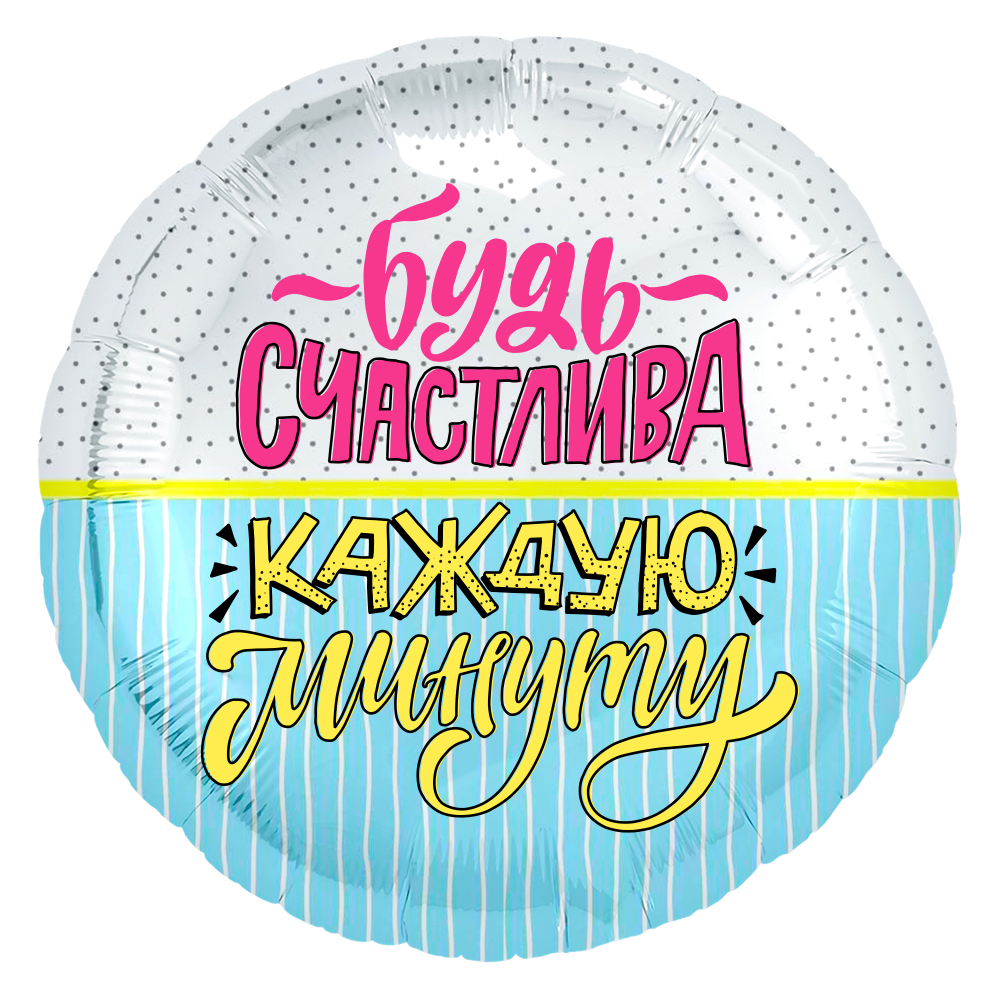 Шар 46см круг Будь счастлива! (конфетти и полоски)