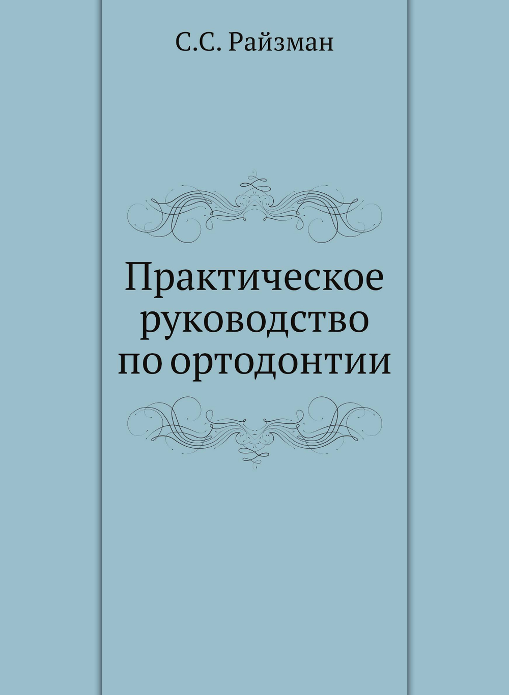 Практическое руководство по ортодонтии | С.С. Райзман
