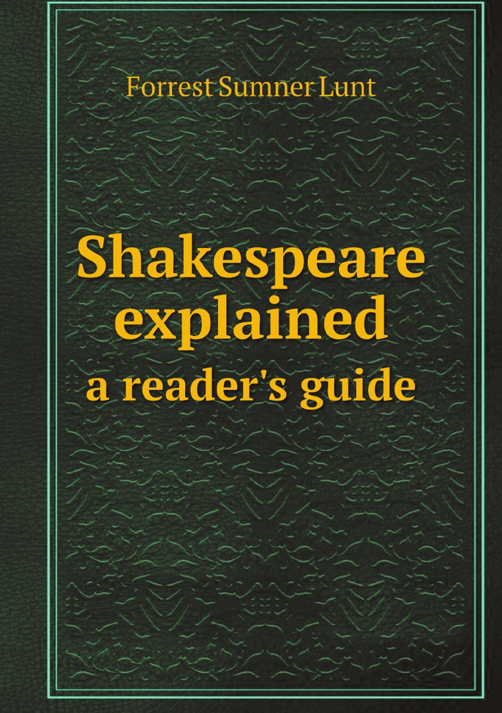 Shakespeare explained; a reader's guide | Forrest Sumner Lunt