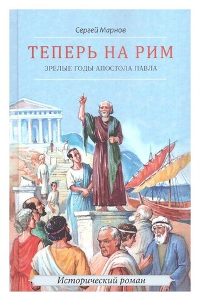 Теперь на Рим, или Зрелые годы апостола Павла. Исторический роман. Сергей Марнов