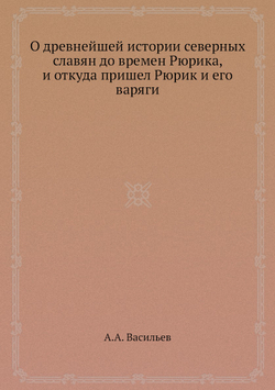 О древнейшей истории северных славян до времен Рюрика, и откуда пришел Рюрик и его варяги | А.А. Васильев