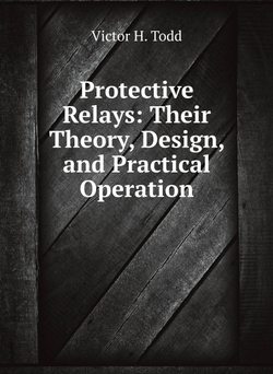Protective Relays: Their Theory, Design, and Practical Operation | Victor H. Todd