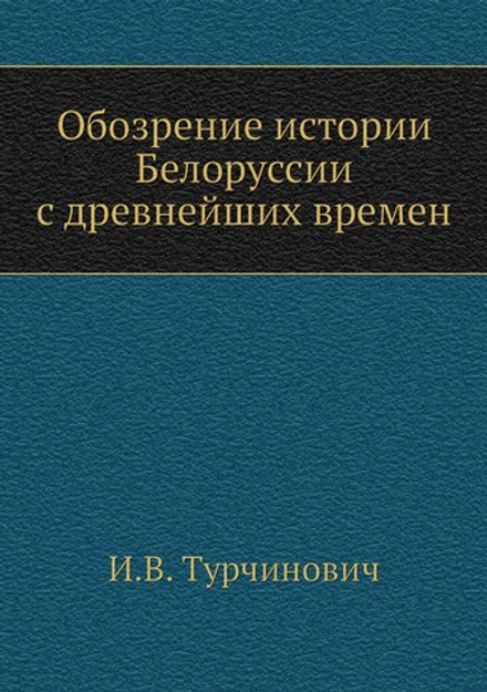 Обозрение истории Белоруссии с древнейших времен | И.В. Турчинович