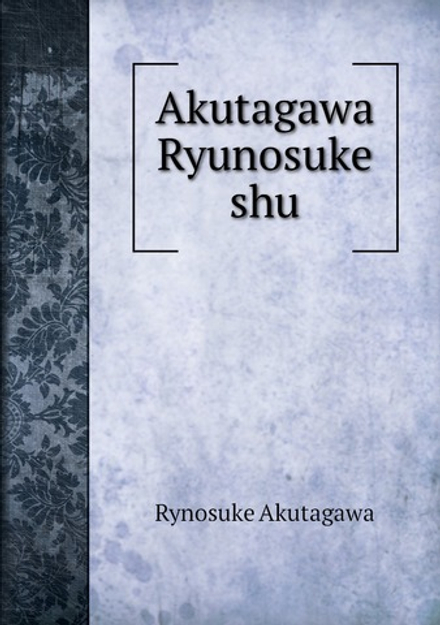 Akutagawa Ryunosuke shu | Rynosuke Akutagawa