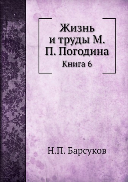 Жизнь и труды М.П. Погодина. Книга 6 | Н.П. Барсуков