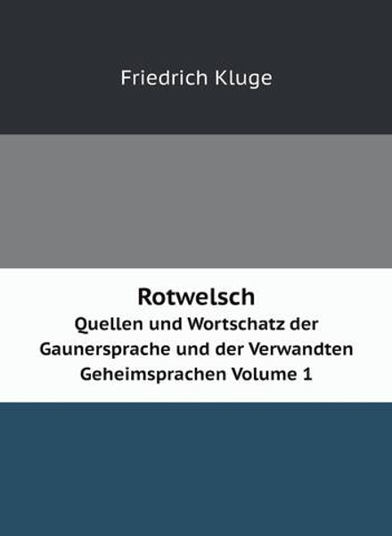 Rotwelsch. Quellen und Wortschatz der Gaunersprache und der Verwandten Geheimsprachen Volume 1 | Friedrich Kluge