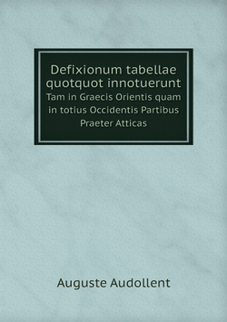 Defixionum tabellae quotquot innotuerunt. Tam in Graecis Orientis quam in totius Occidentis Partibus Praeter Atticas | Auguste Audollent