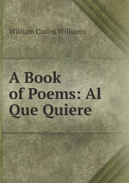 A Book of Poems: Al Que Quiere | William Carlos Williams