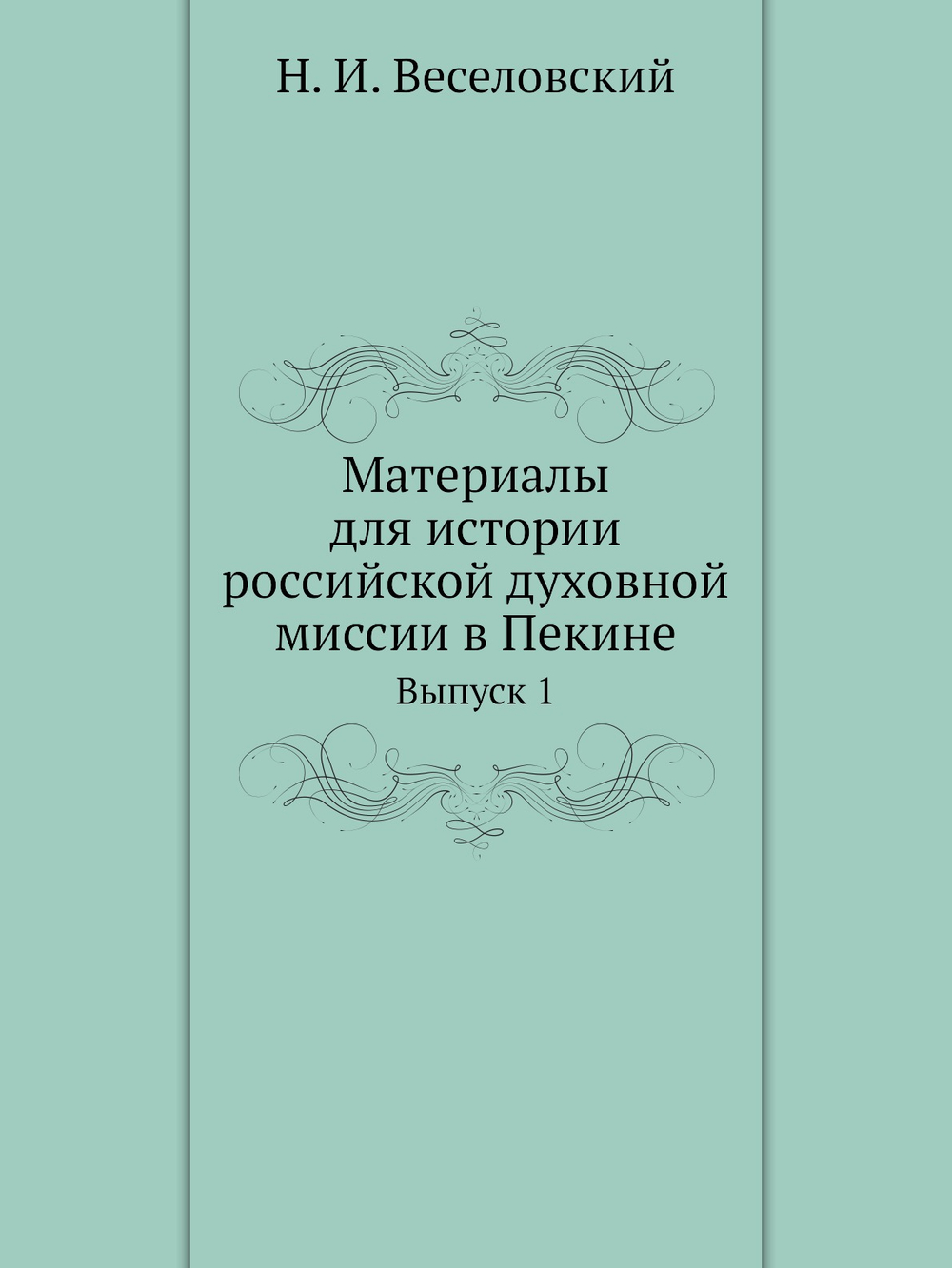 Материалы для истории российской духовной миссии в Пекине. Выпуск 1 | Н. И. Веселовский