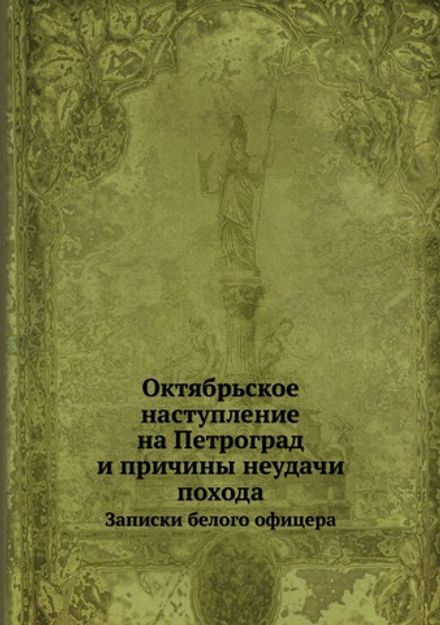 Октябрьское наступление на Петроград и причины неудачи похода. Записки белого офицера | Коллектив авторов