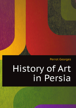 History of Art in Persia | Perrot Georges