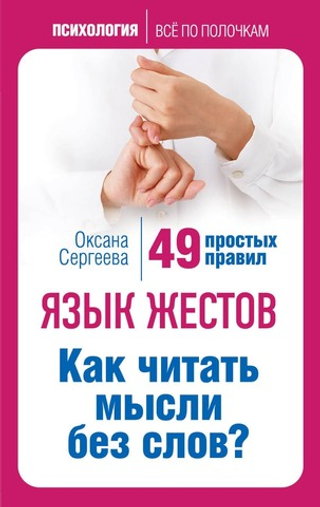 Язык жестов. Как читать мысли без слов? 49 простых правил. Оксана Сергеева