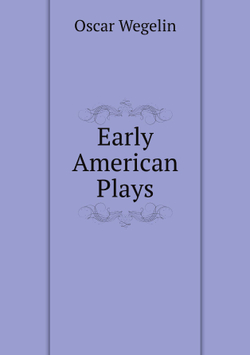 Early American Plays | Oscar Wegelin