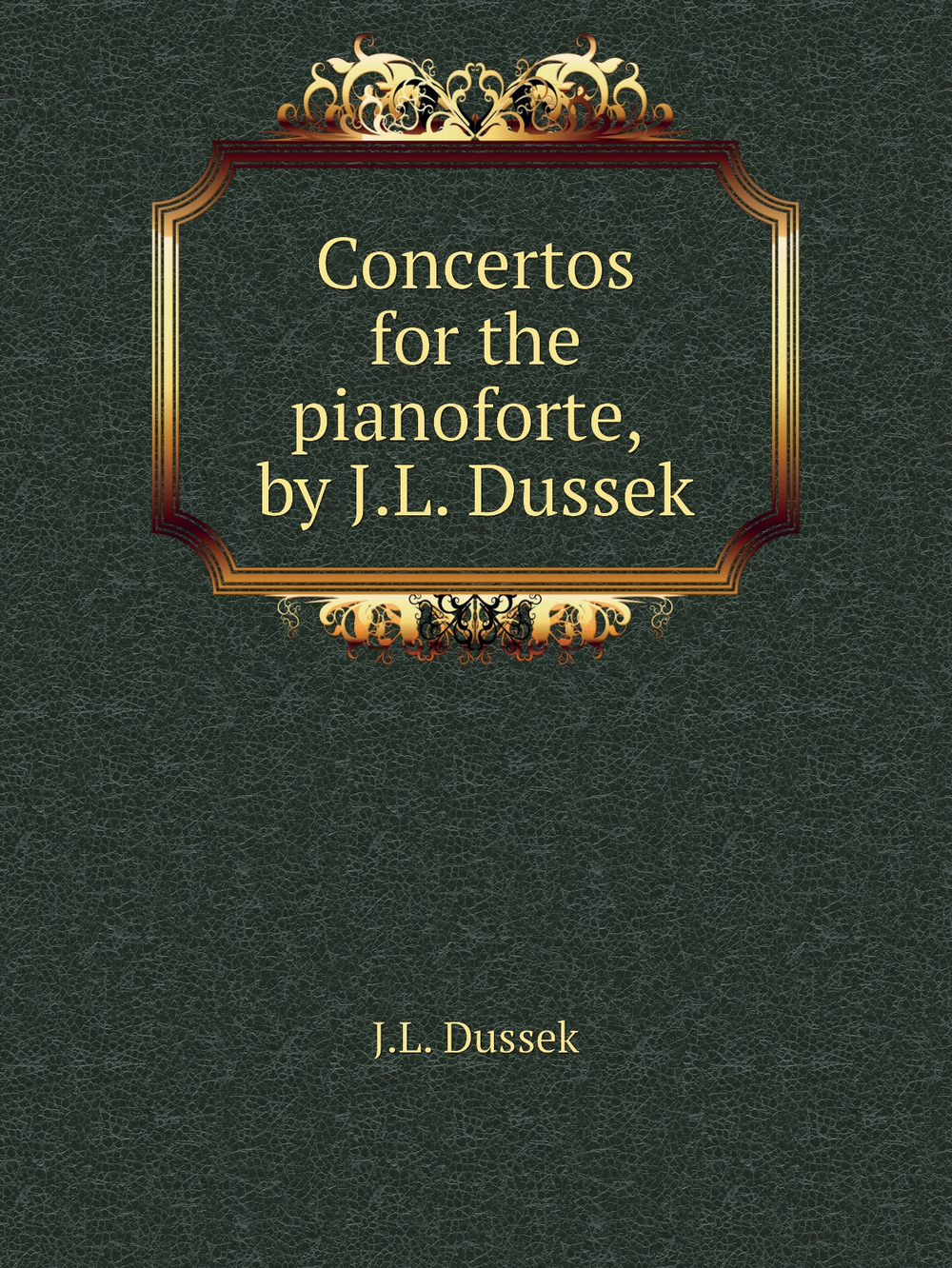 Concertos for the pianoforte, by J.L. Dussek | J.L. Dussek