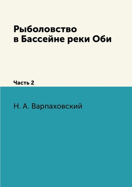 Рыболовство в Бассейне реки Оби. Часть 2 | Н. А. Варпаховский