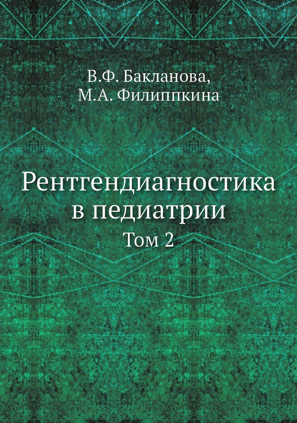 Рентгендиагностика в педиатрии. Том 2 | В.Ф. Бакланова; М.А. Филиппкина