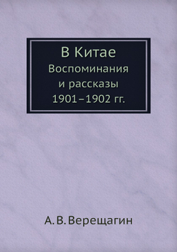 В Китае. Воспоминания и рассказы 1901-1902 гг. | А. В. Верещагин