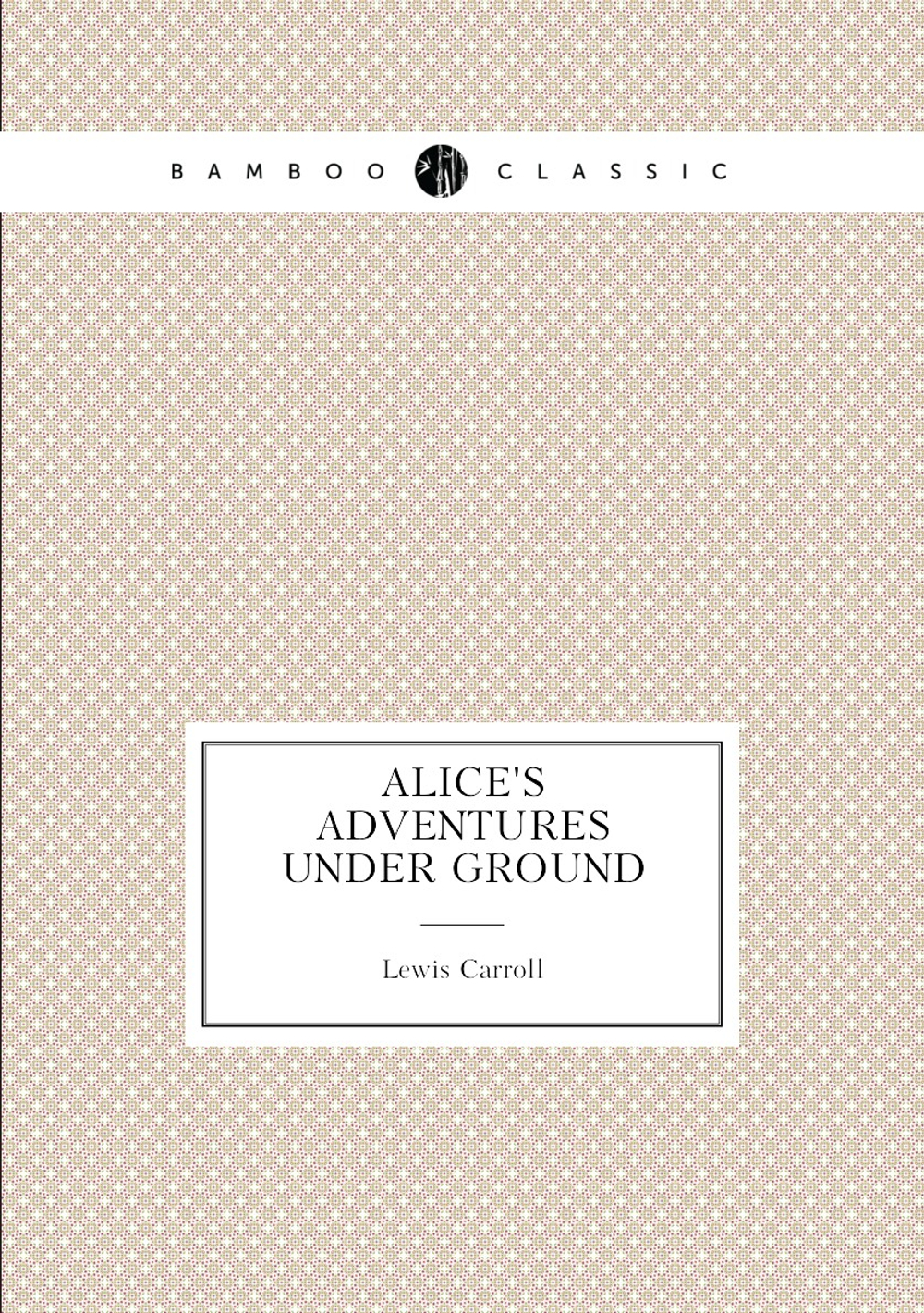 Alice's Adventures Under Ground | Lewis Carroll