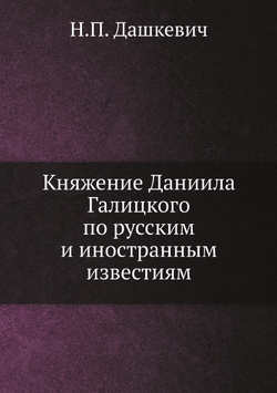 Княжение Даниила Галицкого по русским и иностранным известиям | Н.П. Дашкевич
