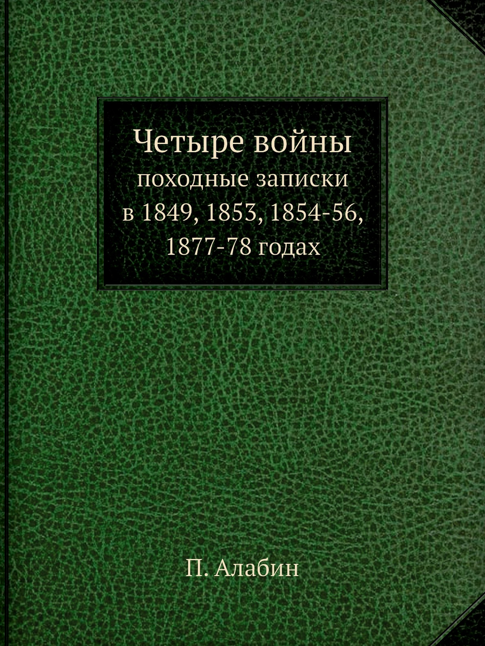 Четыре войны (Часть 3). походные записки в 1849, 1853, 1854-56, 1877-78 годах | П. Алабин