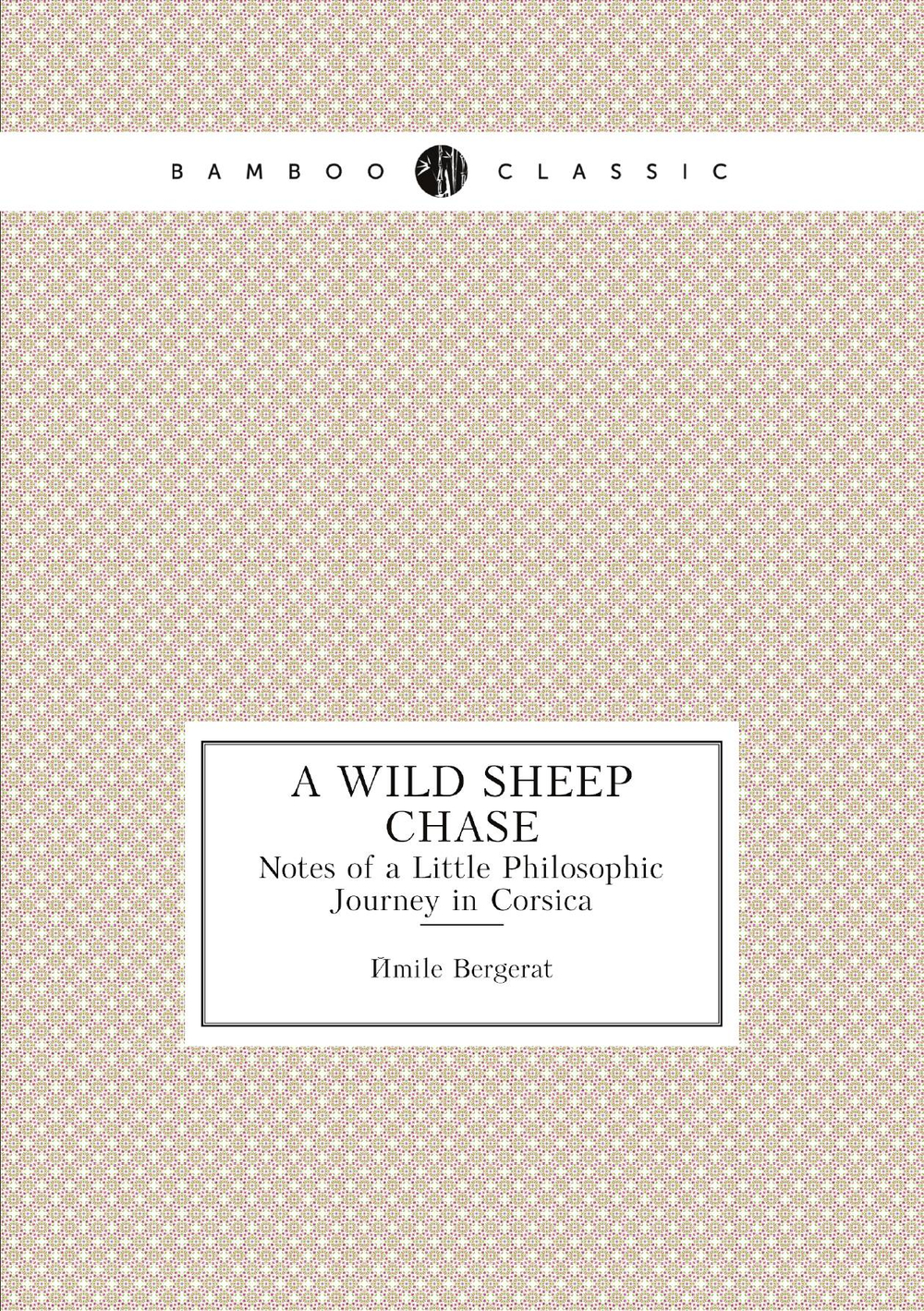 A Wild Sheep Chase. Notes of a Little Philosophic Journey in Corsica | Émile Bergerat