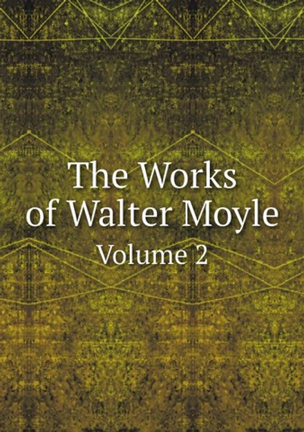 The Works of Walter Moyle. Volume 2 | Walter Moyle