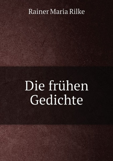 Die frühen Gedichte | Rainer Maria Rilke