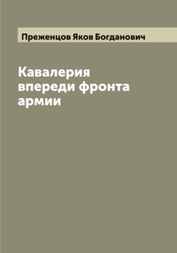 Кавалерия впереди фронта армии | Преженцов Яков Богданович