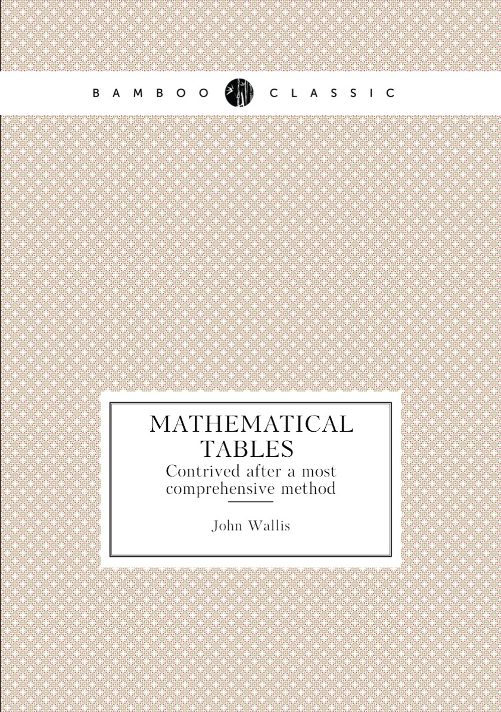 Mathematical Tables. Contrived after a most comprehensive method | John Wallis