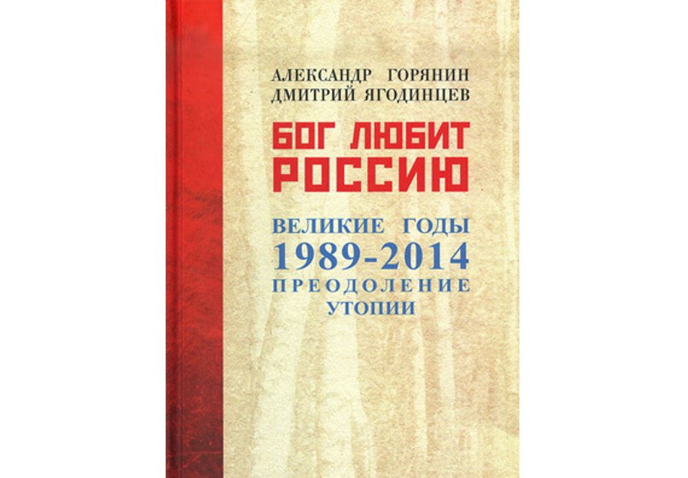 Горянин А., Ягодинцев Д. Бог любит Россию. Великие годы 1989-2014. Преодоление утопии