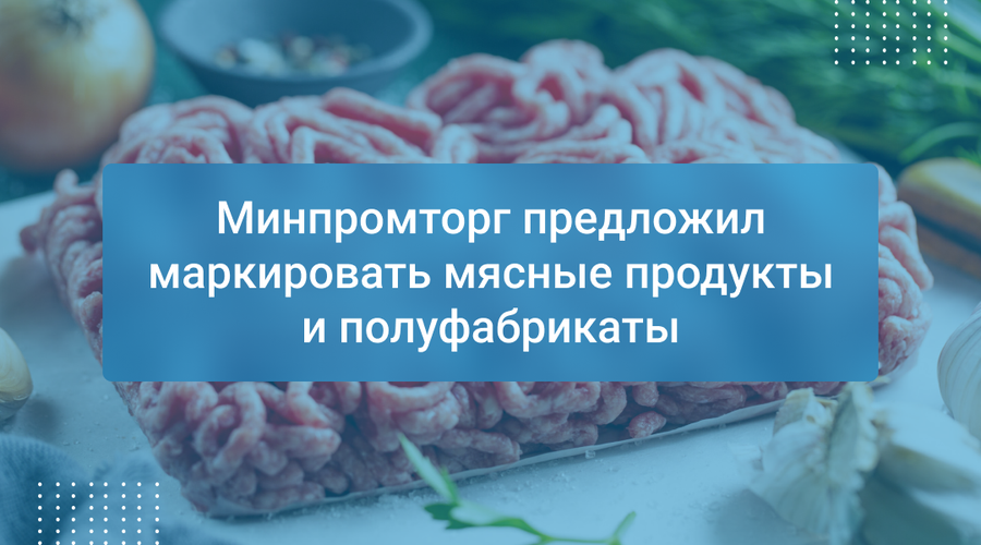 Минпромторг предложил маркировать мясные продукты и полуфабрикаты