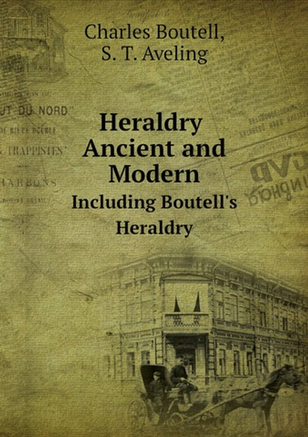 Heraldry Ancient and Modern. Including Boutell's Heraldry | Charles Boutell; Stephen Thomas Aveling